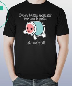 Every Living Moment For Me Is Pain Shirt