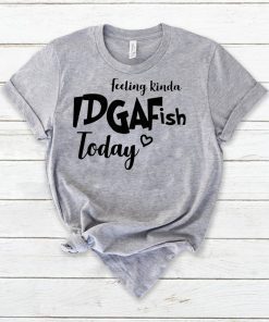 Feeling IDGAF-Ish Today shirt