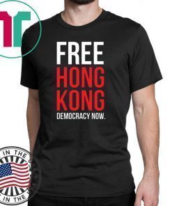 Free Hong Kong Democracy Now Free hong kong 2019 Shirt