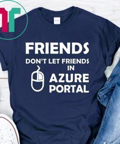 Friends don’t let friends in azure portal shirt