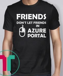Friends don’t let friends in azure portal shirt