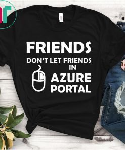 Friends don’t let friends in azure portal shirt