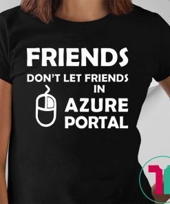 Friends don’t let friends in azure portal shirt