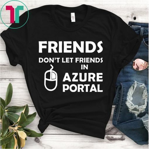 Friends don’t let friends in azure portal shirt