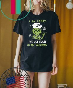 GRINCH I AM SORRY THE NICE NURSE IS ON VACATION SHIRT