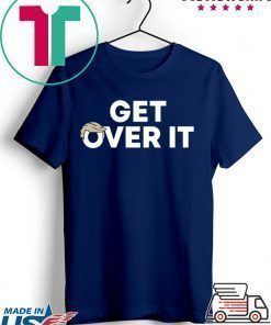 Get Over It Shirt Get Over It