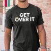 Get Over It Shirt Get Over It