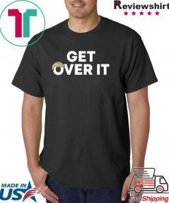 Get Over It Shirt Limited Edition
