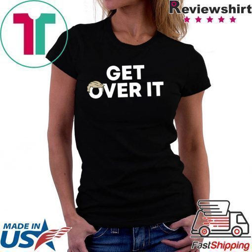 Get Over It Trump Tee Shirt