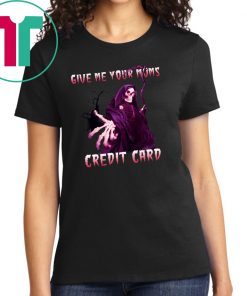 Give me your mom’s credit card shirt