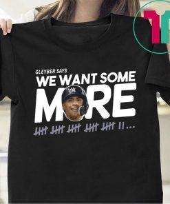 Gleyber Torres We Want Some More Shirt