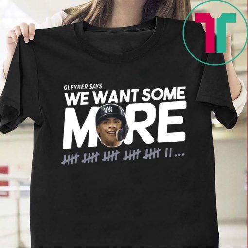 Gleyber Torres We Want Some More Shirt