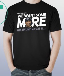 Gleyber Torres We Want Some More Shirt