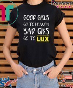 Good girls go to heaven bad girls go to LUX shirt
