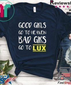 Good girls go to heaven bad girls go to LUX shirt