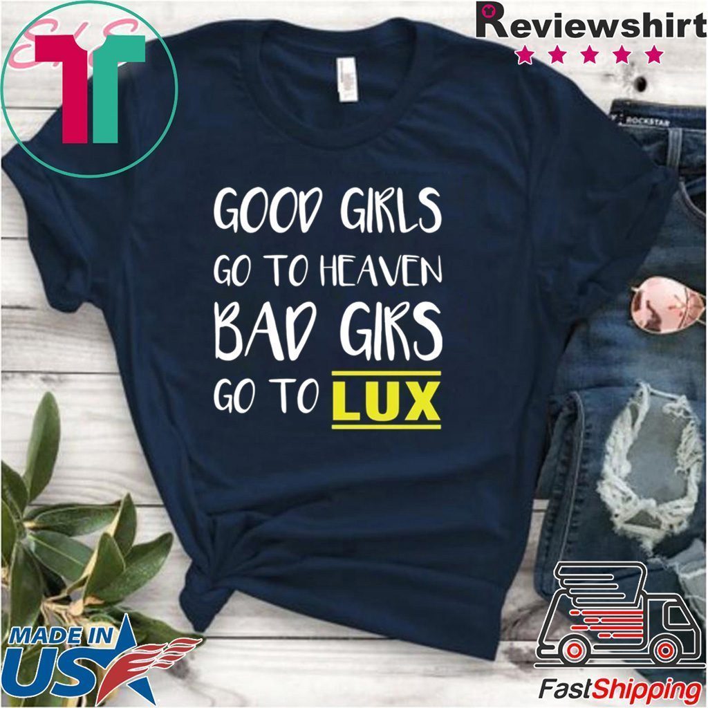 Good girls go to heaven bad girls go to LUX shirt