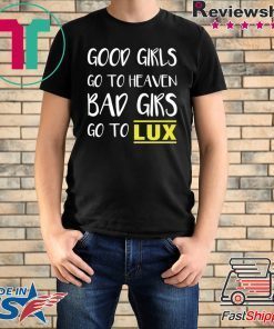 Good girls go to heaven bad girls go to LUX shirt