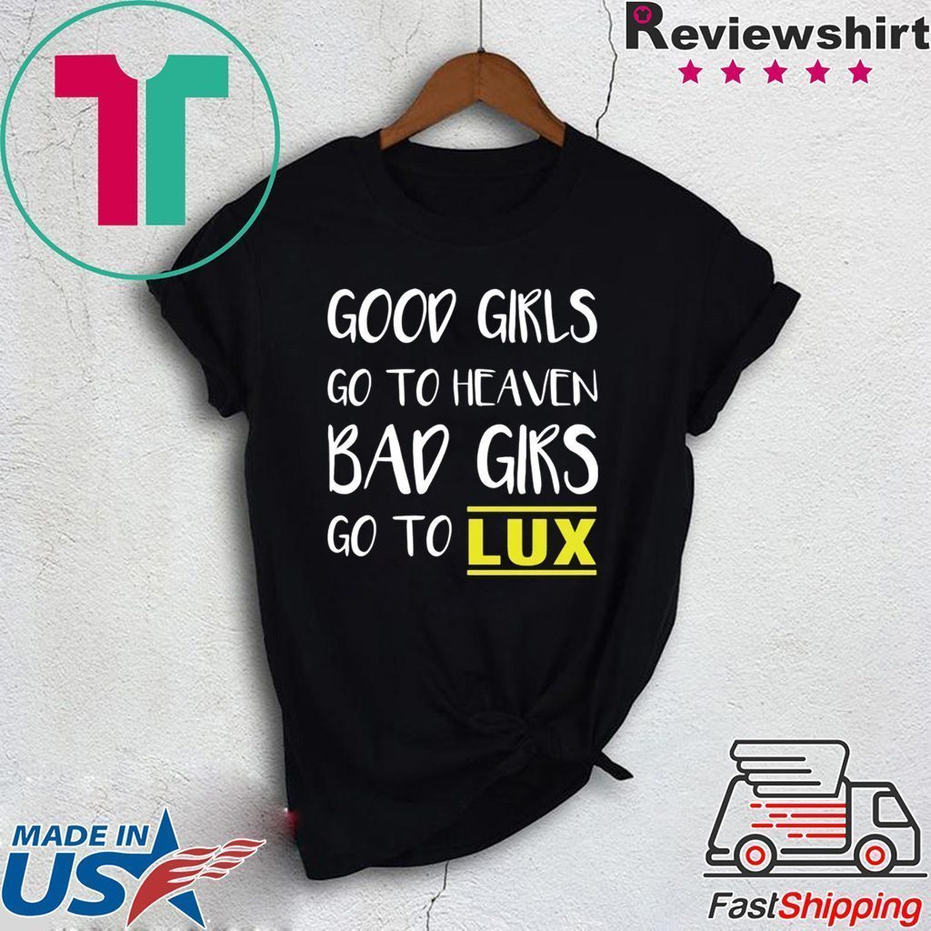 Good girls go to heaven bad girls go to LUX shirt