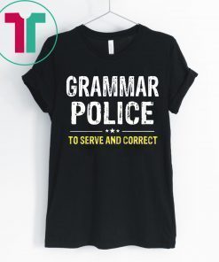 Grammar Police To Serve And Correct Shirt