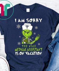Grinch I am sorry the nice medical assistant is on vacation shirt