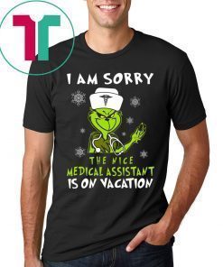 Grinch I am sorry the nice medical assistant is on vacation shirt