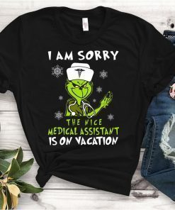 Grinch I am sorry the nice medical assistant is on vacation shirt