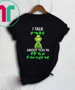 Grinch I talk shit about you in sign language shirt