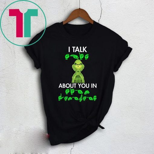 Grinch I talk shit about you in sign language shirt