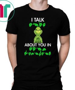 Grinch I talk shit about you in sign language shirt