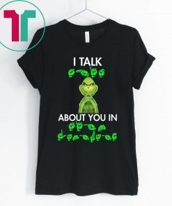 Grinch I talk shit about you in sign language shirt