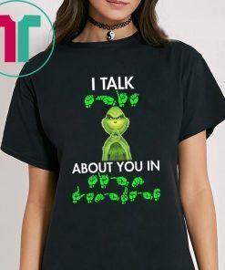 Grinch I talk shit about you in sign language shirt