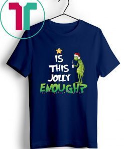 Grinch Is this Jolly enough shirt