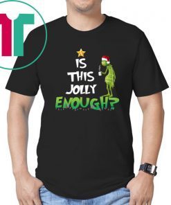 Grinch Is this Jolly enough shirt