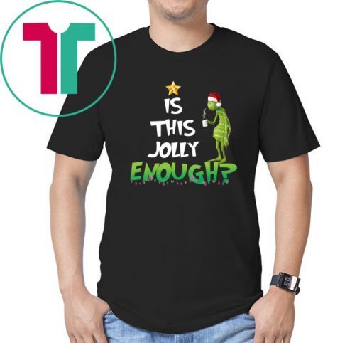 Grinch Is this Jolly enough shirt