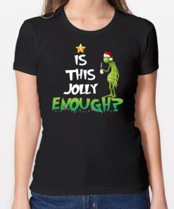 Grinch Is this Jolly enough shirt2