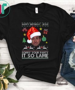 Happy Birthday Jesus Sorry Your Party It So Lame Michael Scott Coworker Ugly Christmas Shirt