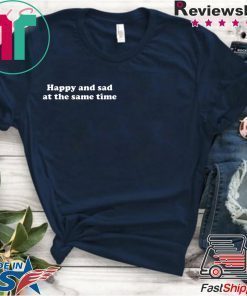 Happy and sad at the same time shirt