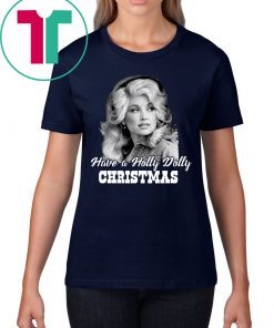 Have a Holly Dolly Christmas Shirt
