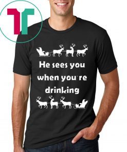 He sees you when you’re drinking Christmas Shirt