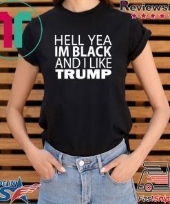 Hell yea I’m Black And I Like Trump Shirt