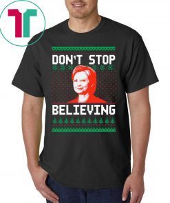 Hillary Clinton Don’t stop Believing Christmas Shirt