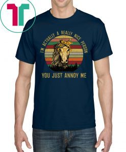 Horses I’m Actually a Really Nice Person You Must Annoy Me Shirt