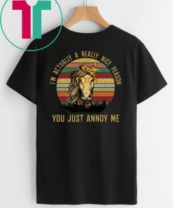 Horses I’m Actually a Really Nice Person You Must Annoy Me Shirt
