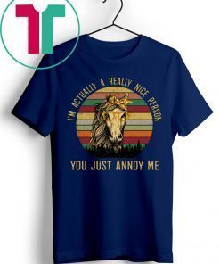 Horses I’m Actually a Really Nice Person You Must Annoy Me Shirt