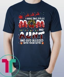I Have Two Titles Mom And Aunt God Blessed Me With Them Both Christmas T-Shirt