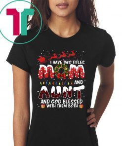 I Have Two Titles Mom And Aunt God Blessed Me With Them Both Christmas T-Shirt