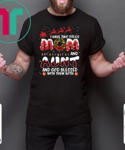 I Have Two Titles Mom And Aunt God Blessed Me With Them Both Christmas T-Shirt