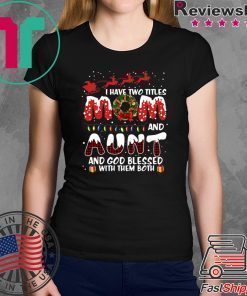 I Have Two Titles Mom And Aunt God Blessed Me With Them Both Christmas Shirt
