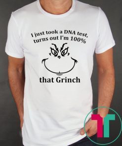I JUST TOOK A DNA TEST I’M 100% THAT GRINCH SHIRT