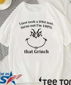 I JUST TOOK A DNA TEST I’M 100% THAT GRINCH SHIRT